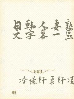 日韩人妻熟女中文字幕一区二区