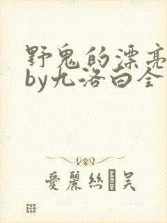 野鬼的漂亮妻子by九洛白全文免费阅读