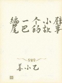 编一个小壁虎借尾巴的故事