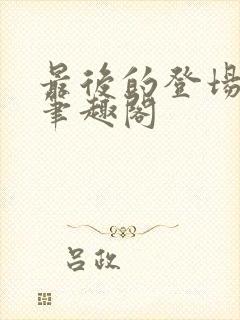 最后的登场全本笔趣阁封面