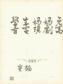 学生妈妈免费观看电视剧高清版全集