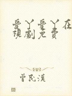 爱丫爱丫在线电视剧免费