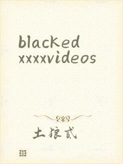 blackedxxxxvideos