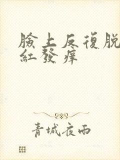 脸上反复脱皮发红发痒