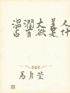 温润大美人受的占有欲是什么