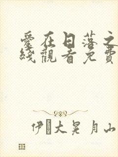 爱在日落之前在线观看免费国语