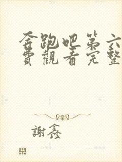 奔跑吧第六季免费观看完整版