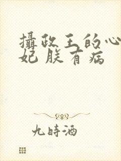 摄政王的心尖宠妃 朕有病