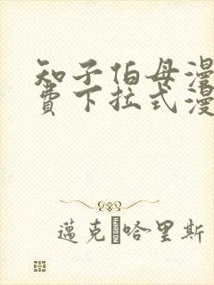 知子伯母漫画免费下拉式漫画阅读