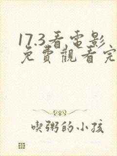 17.3看电影免费观看完整版