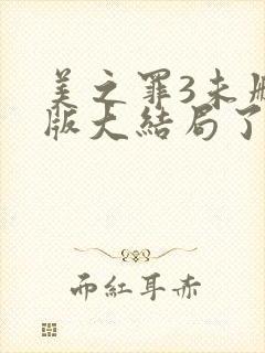 美之罪3未删减版大结局了么