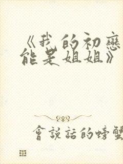 《我的初恋不可能是姐姐》樱花动漫