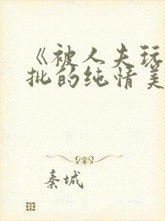 《被人夫玩坏嫩批的纯情美人(双性受)》封面