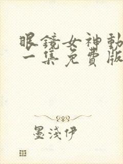 眼镜女神动漫第一集免费版