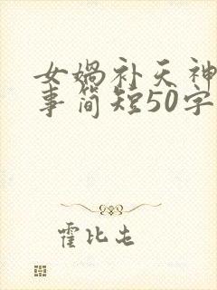 女娲补天神话故事简短50字