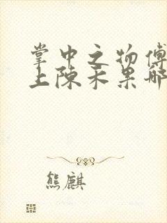 掌中之物傅慎行上陈禾果哪一章