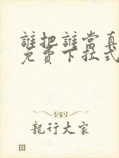 谁把谁当真漫画免费下拉式