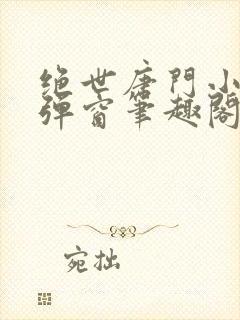 绝世唐门小说无弹窗笔趣阁封面