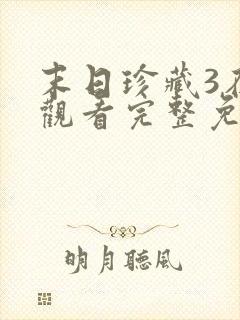 末日珍藏3在线观看完整免费全集高清