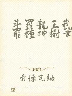 斗罗龙王我在斗罗种神树笔趣阁