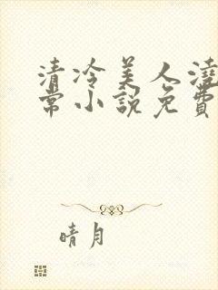 清冷美人浇灌日常小说免费阅读全文最新章节