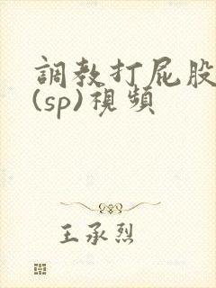 调教打屁股惩罚(sp)视频