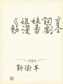 《姐妹饲育者》动漫番剧全集免费观看