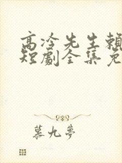 高冷先生赖上我短剧全集免费播放