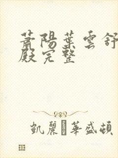 萧阳叶云舒龙王殿完整