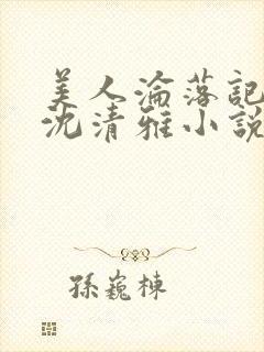 美人沦落记by沈清雅小说在线阅读