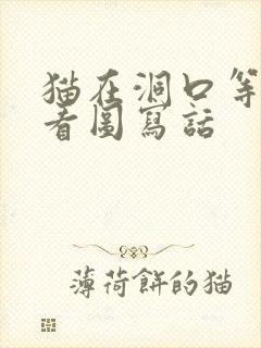 猫在洞口等老鼠看图写话