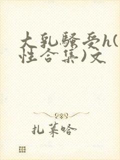 大乳骚受h(双性合集)文