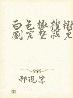 白色橄榄树电视剧完整版免费观看高清