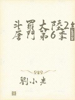 斗罗大陆2绝世唐门第6季·动态漫