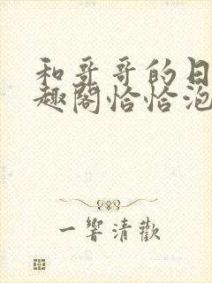 和哥哥的日夜笔趣阁恰恰泡泡糖