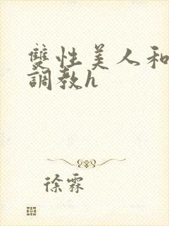 双性美人和继夫调教h