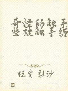 奇怪的触手,那些被触手缠住的妹子