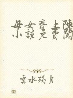 母女齐上阵王越小说免费阅读