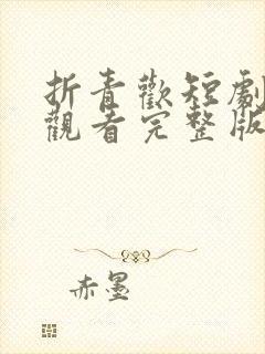 折青欢短剧免费观看完整版