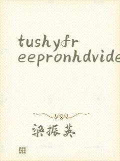 tushyfreepronhdvideos