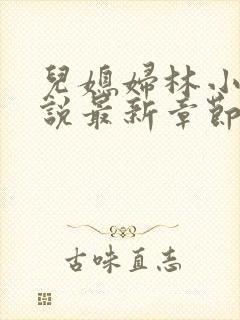 儿媳妇林小雅小说最新章节免费阅读