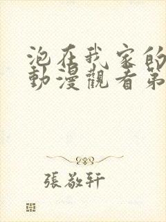 泡在我家的辣妹动漫观看第三集