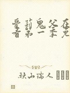 爱莉鬼父在线观看第一季免费全集