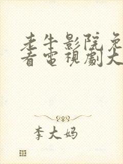 老牛影院免费观看电视剧大全最新章