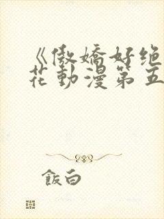 《傲娇好绝》樱花动漫第五集