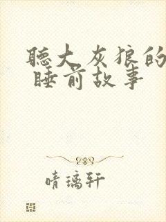 听大灰狼的故事 睡前故事封面