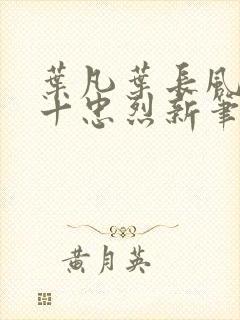 叶凡叶长风一门十忠烈新笔趣阁