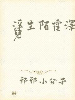 浮生陌霍泽霍水儿