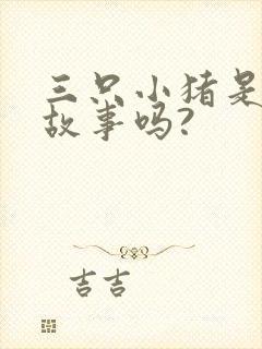 三只小猪是童话故事吗?