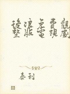 后浪免费观看完整版电视剧全集